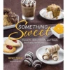 Something Sweet: Desserts, Baked Goods, And Treats For Every Occasion